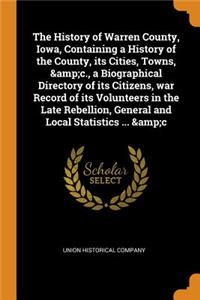 The History of Warren County, Iowa, Containing a History of the County, Its Cities, Towns, &c., a Biographical Directory of Its Citizens, War Record of Its Volunteers in the Late Rebellion, General and Local Statistics ... &c