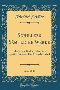 Schillers Sämtliche Werke, Vol. 3 of 16: Inhalt: Don Karlos, Infant von Spanien; Semese; Der Menschenfeind (Classic Reprint)