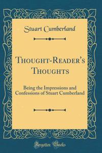 Thought-Reader's Thoughts: Being the Impressions and Confessions of Stuart Cumberland (Classic Reprint)