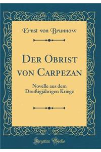 Der Obrist Von Carpezan: Novelle Aus Dem DreiÃ?igjÃ¤hrigen Kriege (Classic Reprint)