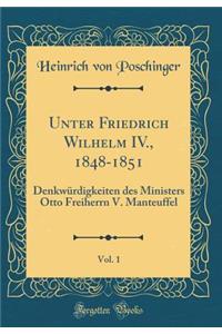 Unter Friedrich Wilhelm IV., 1848-1851, Vol. 1: Denkwurdigkeiten Des Ministers Otto Freiherrn V. Manteuffel (Classic Reprint)