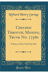 Checked Through, Missing, Trunk No. 17580: A Story on New York City Life (Classic Reprint)