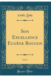 Son Excellence Eugï¿½ne Rougon, Vol. 2 (Classic Reprint)