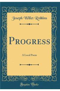 Progress: A Local Poem (Classic Reprint): A Local Poem (Classic Reprint)