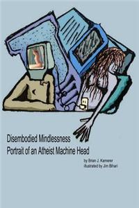 Disembodied Mindlessness Portrait of an Atheist Machinehead