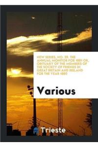 New Series, No. 39. the Annual Monitor for 1881 Or, Obituary of the Members of the Society of Friends in Great Britain and Ireland for the Year 1880