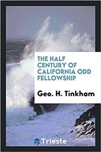 THE HALF CENTURY OF CALIFORNIA ODD FELLO
