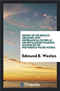 Report of the results obtained with experimental filters at the Pettaconset pumping station of the Providence water works