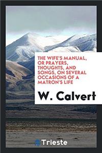 The Wife's Manual, or Prayers, Thoughts, and Songs, on Several Occasions of a Matron's Life