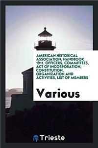 American Historical Association, Handbook 1911. Officers, Committees, Act of Incorporation, Constitution, Organization and Activities, List of Members