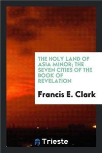 Holy Land of Asia Minor; The Seven Cities of the Book of Revelation