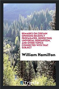 Remarks on Certain Opinions Recently Propagated, Respecting Universal Redemption, and Other Topics Connected with That Subject