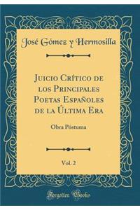 Juicio CrÃ­tico de Los Principales Poetas EspaÃ±oles de la Ã?ltima Era, Vol. 2: Obra PÃ³stuma (Classic Reprint)