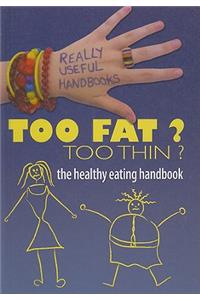 Too Fat? Too Thin? the Healthy Eating Handbook: The Healthy Eating Handbook