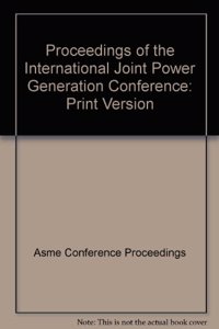 PROCEEDINGS OF THE INTERNATIONAL JOINT POWER GENERATION CONFERENCE: PRINT VERSION (I00662)