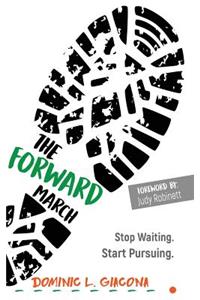 The Forward March: Stop Waiting. Start Pursuing.: Stop Waiting. Start Pursuing.