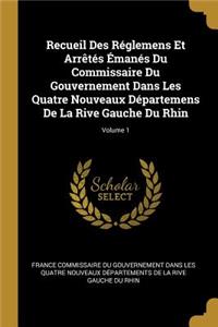 Recueil Des Réglemens Et Arrêtés Émanés Du Commissaire Du Gouvernement Dans Les Quatre Nouveaux Départemens De La Rive Gauche Du Rhin; Volume 1