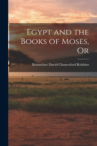 Egypt and the Books of Moses, Or