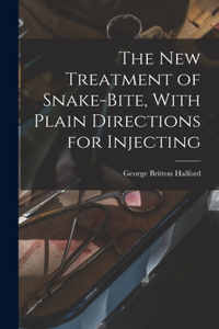 new Treatment of Snake-bite, With Plain Directions for Injecting