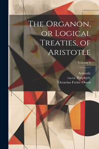 Organon, or Logical Treaties, of Aristotle; Volume 2