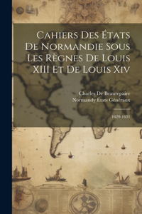 Cahiers Des États De Normandie Sous Les Règnes De Louis XIII Et De Louis Xiv