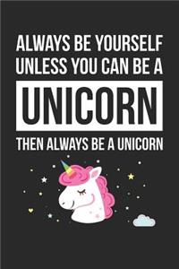 Always Be Yourself Unless You Can Be A Unicorn Notebook - Gift for Animal Lovers - Funny Journal
