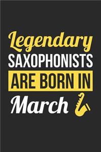 Saxophone Notebook - Legendary Saxophonists Are Born In March Journal - Birthday Gift for Saxophonist Diary