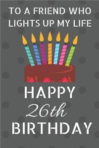 To a friend who lights up my life Happy 26th Birthday