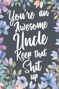 You're An Awesome Uncle Keep That Shit Up