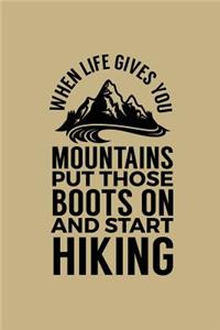 When Life Gives You Mountains Put Those Boots On And Start Hiking