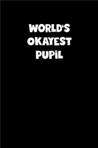 World's Okayest Pupil Notebook - Pupil Diary - Pupil Journal - Funny Gift for Pupil
