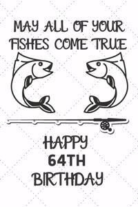 May All Of Your Fishes Come True Happy 64th Birthday: 64 Year Old Birthday Gift Pun Journal / Notebook / Diary / Unique Greeting Card Alternative