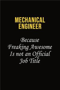 Mechanical engineer Because Freaking Awesome Is Not An Official Job Title