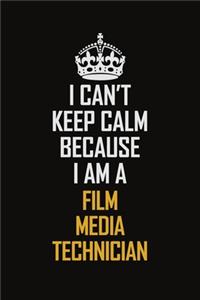 I Can't Keep Calm Because I Am A Film Media Technician