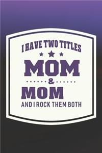 I Have Two Titles Mom & Mom I Rock Them Both