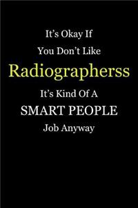 It's Okay If You Don't Like Radiographerss It's Kind Of A Smart People Job Anyway