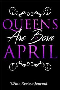 Queens Are Born In April Wine Review Journal: 6 x 9 Notebook, 120 lined pages, Version 2