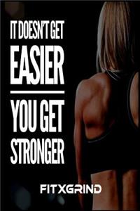 It Doesn't Get Easier You Get Stronger FITXGRIND