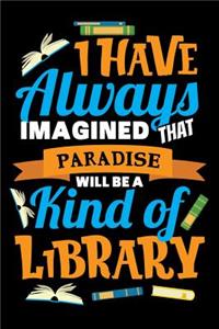 I Have Always Imagined That Paradise Will Be A Kind Of Library