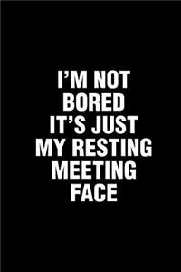 I'm Not Bored It's Just My Resting Meeting Face