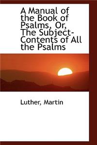 A Manual of the Book of Psalms, Or, the Subject-Contents of All the Psalms
