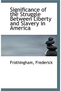 Significance of the Struggle Between Liberty and Slavery in America