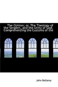 The Ophion; Or, the Theology of the Serpent, and the Unity of God. Comprehending the Customs