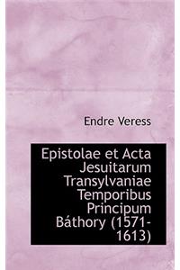 Epistolae Et ACTA Jesuitarum Transylvaniae Temporibus Principum B Thory (1571-1613)