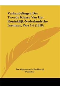 Verhandelingen Der Tweede Klasse Van Het Koninklijk-Nederlandsche Instituut, Part 1-2 (1818)