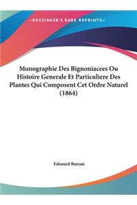 Monographie Des Bignoniacees Ou Histoire Generale Et Particuliere Des Plantes Qui Composent CET Ordre Naturel (1864)