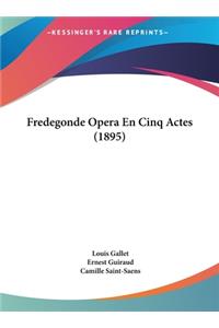 Fredegonde Opera En Cinq Actes (1895)