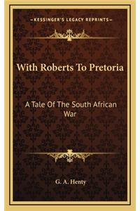 With Roberts to Pretoria