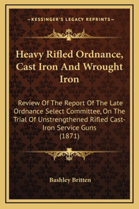 Heavy Rifled Ordnance, Cast Iron and Wrought Iron