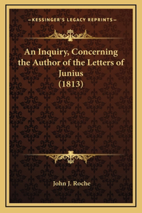 An Inquiry, Concerning the Author of the Letters of Junius (1813)